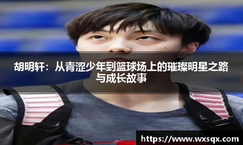 胡明轩：从青涩少年到篮球场上的璀璨明星之路与成长故事